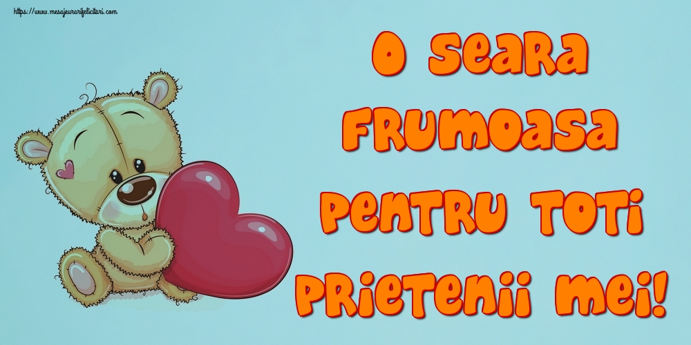 O seara frumoasa pentru toti prietenii mei!