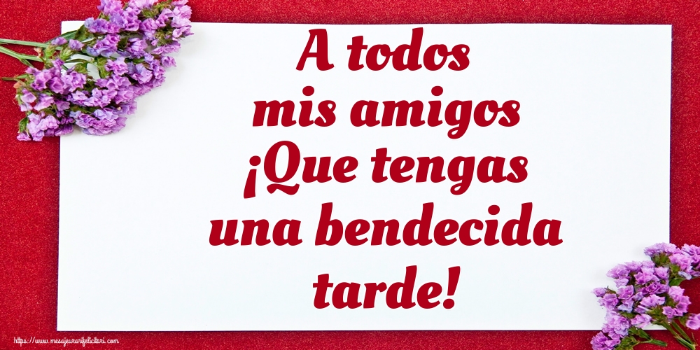Felicitari de buna seara in Spaniola - A todos mis amigos ¡Que tengas una bendecida tarde!
