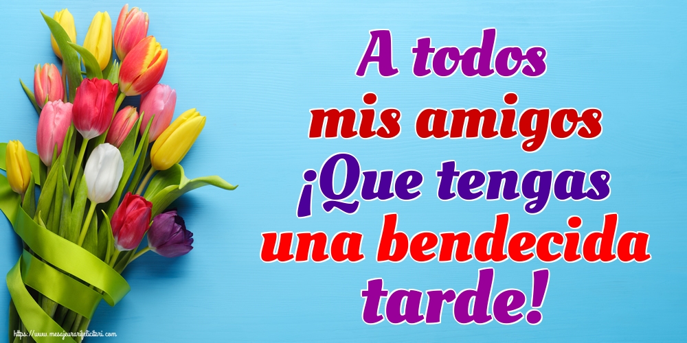 Felicitari de buna seara in Spaniola - A todos mis amigos ¡Que tengas una bendecida tarde!