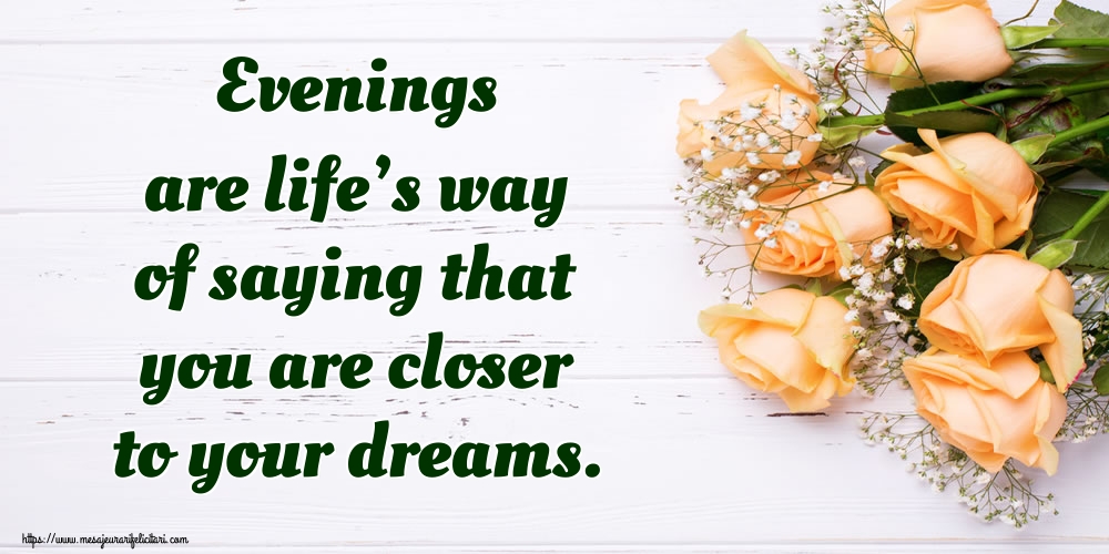 Felicitari de buna seara in Engleza - Evenings are life’s way of saying that you are closer to your dreams.