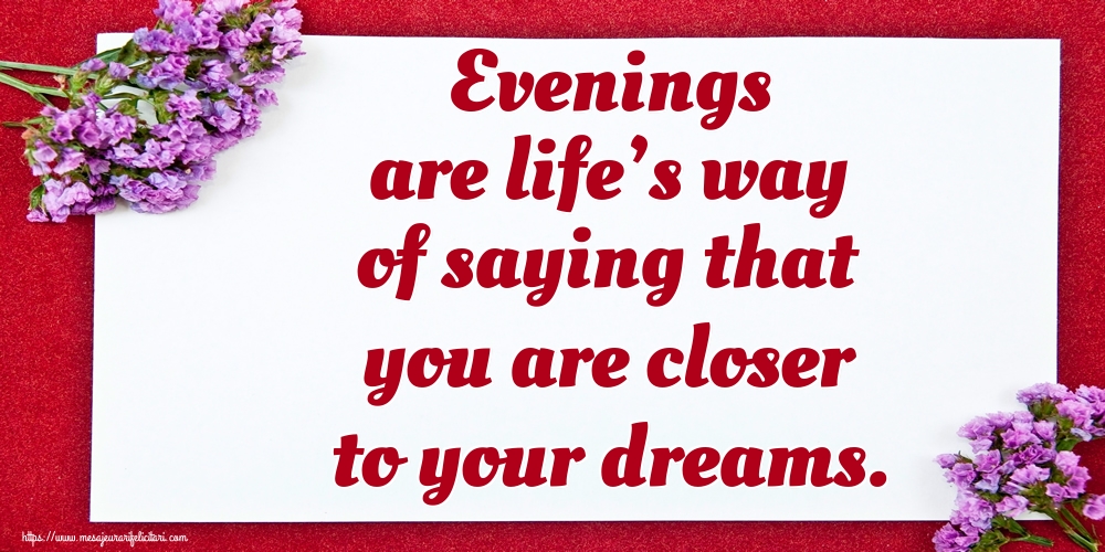 Felicitari de buna seara in Engleza - Evenings are life’s way of saying that you are closer to your dreams.
