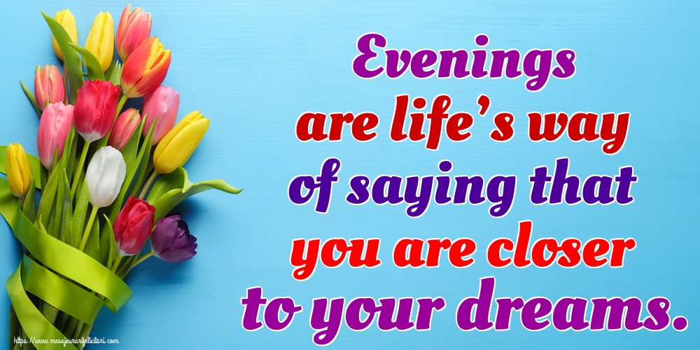 Felicitari de buna seara in Engleza - Evenings are life’s way of saying that you are closer to your dreams.