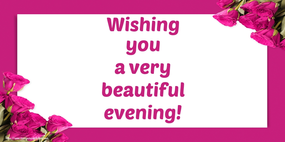 Felicitari de buna seara in Engleza - Wishing you a very beautiful evening!