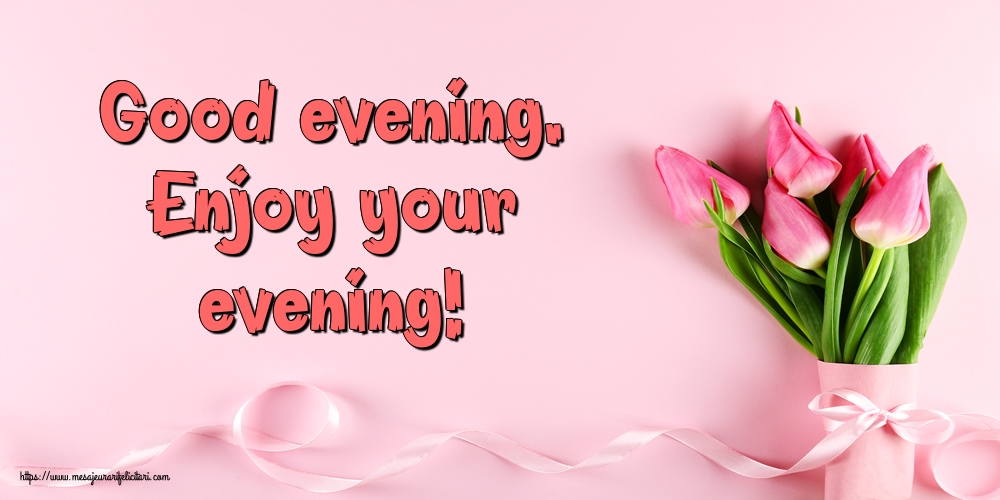 Felicitari de buna seara in Engleza - Good evening. Enjoy your evening!