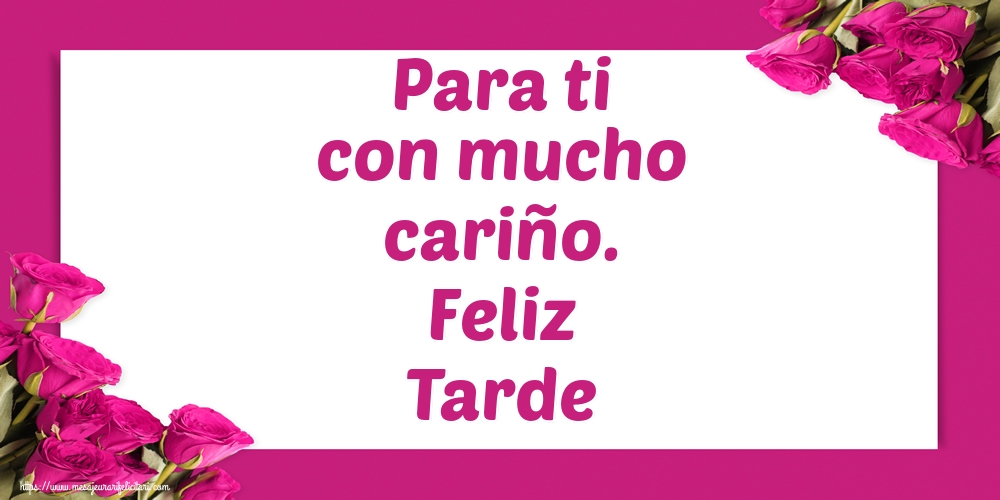 Felicitari de buna seara in Spaniola - Para ti con mucho cariño. Feliz Tarde