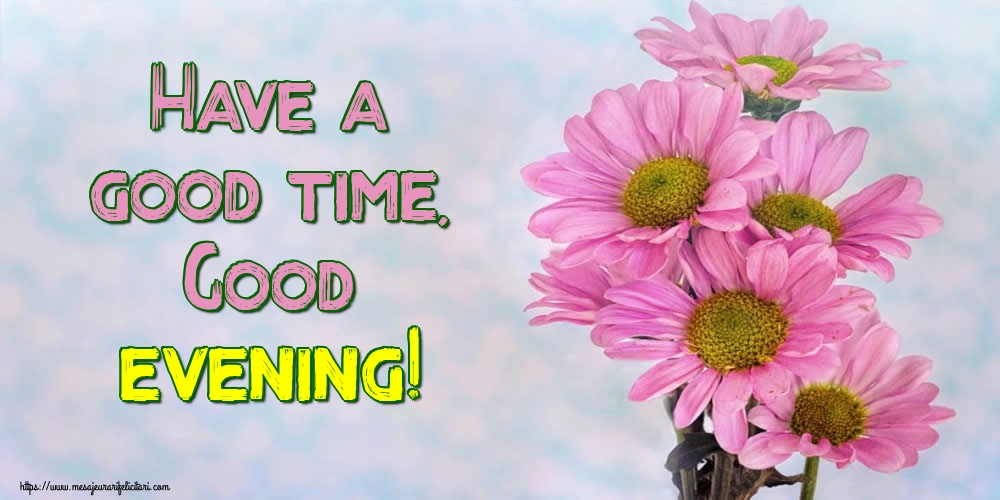 Felicitari de buna seara in Engleza - Have a good time, Good evening!