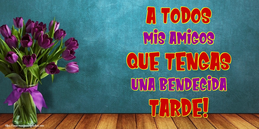 Felicitari de buna seara in Spaniola - A todos mis amigos ¡Que tengas una bendecida tarde!