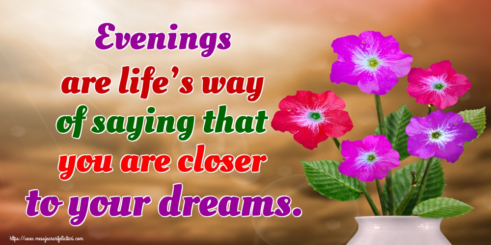 Felicitari de buna seara in Engleza - Evenings are life’s way of saying that you are closer to your dreams.