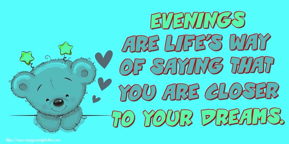 Felicitari de buna seara in Engleza - Evenings are life’s way of saying that you are closer to your dreams.