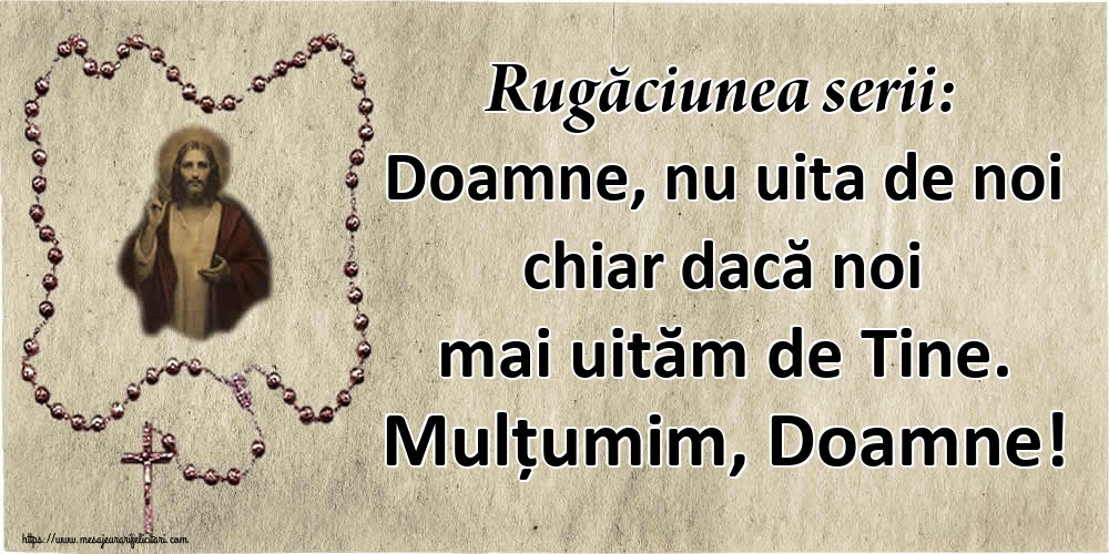 Felicitari de buna seara - Rugăciunea serii: Doamne, nu uita de noi chiar dacă noi mai uităm de Tine. Mulțumim, Doamne! - mesajeurarifelicitari.com