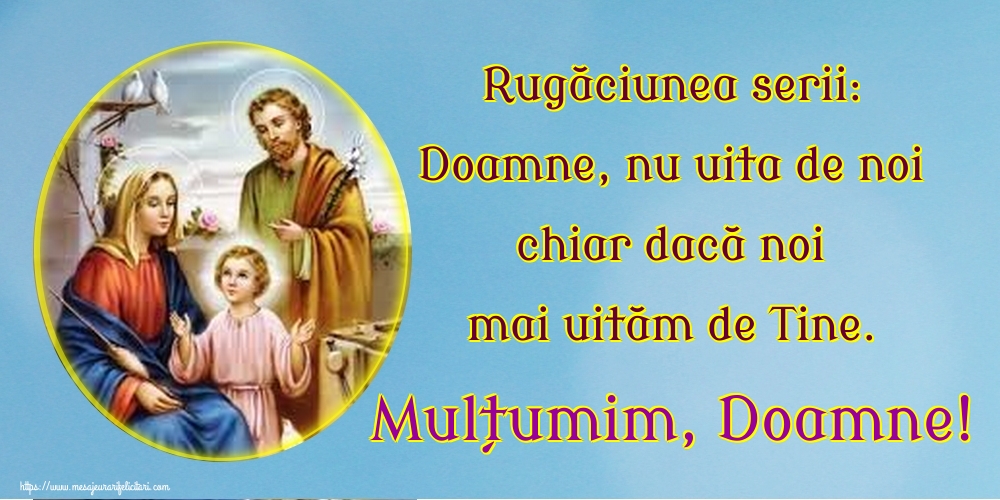 Rugăciunea serii: Doamne, nu uita de noi chiar dacă noi mai uităm de Tine. Mulțumim, Doamne!