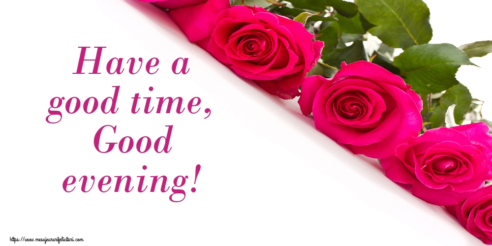 Felicitari de buna seara in Engleza - Have a good time, Good evening! - mesajeurarifelicitari.com