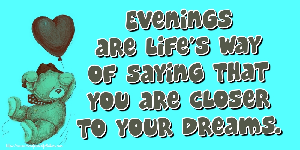 Felicitari de buna seara in Engleza - Evenings are life’s way of saying that you are closer to your dreams.