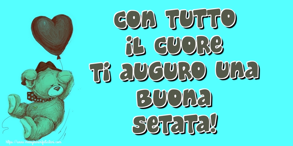 Felicitari de buna seara in Italiana - Con tutto il cuore ti auguro una Buona setata!