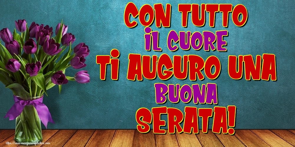 Felicitari de buna seara in Italiana - Con tutto il cuore ti auguro una Buona serata!