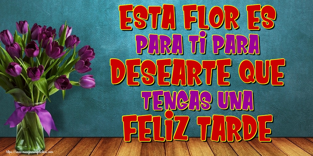 Felicitari de buna seara in Spaniola - Esta flor es para Ti para desearte que tengas una Feliz Tarde