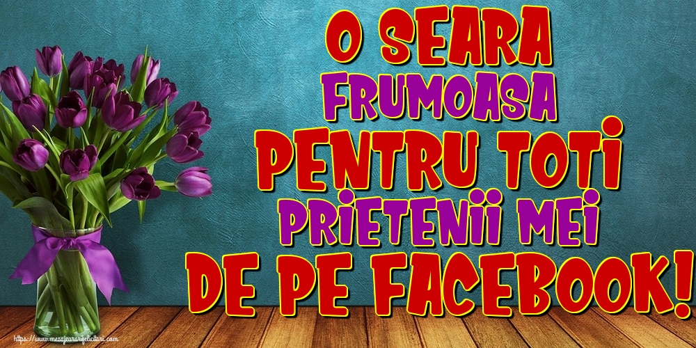 O seara frumoasa pentru toti prietenii mei de pe facebook!