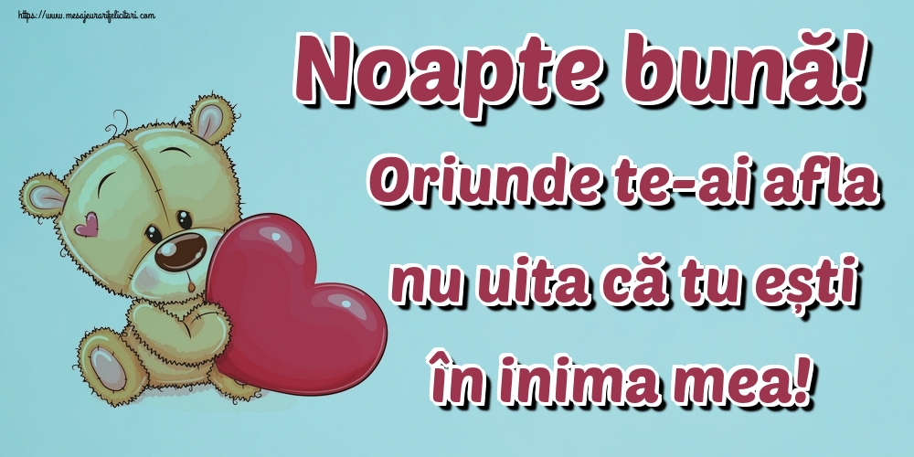 Felicitari de buna seara - Noapte bună! Oriunde te-ai afla nu uita că tu ești în inima mea! - mesajeurarifelicitari.com