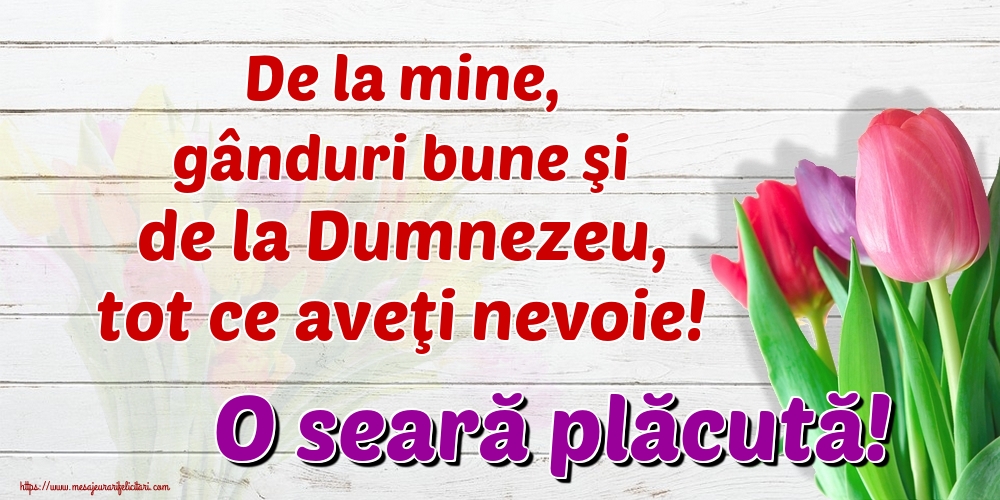 Felicitari de buna seara - De la mine, gânduri bune şi de la Dumnezeu, tot ce aveţi nevoie! O seară plăcută! - mesajeurarifelicitari.com