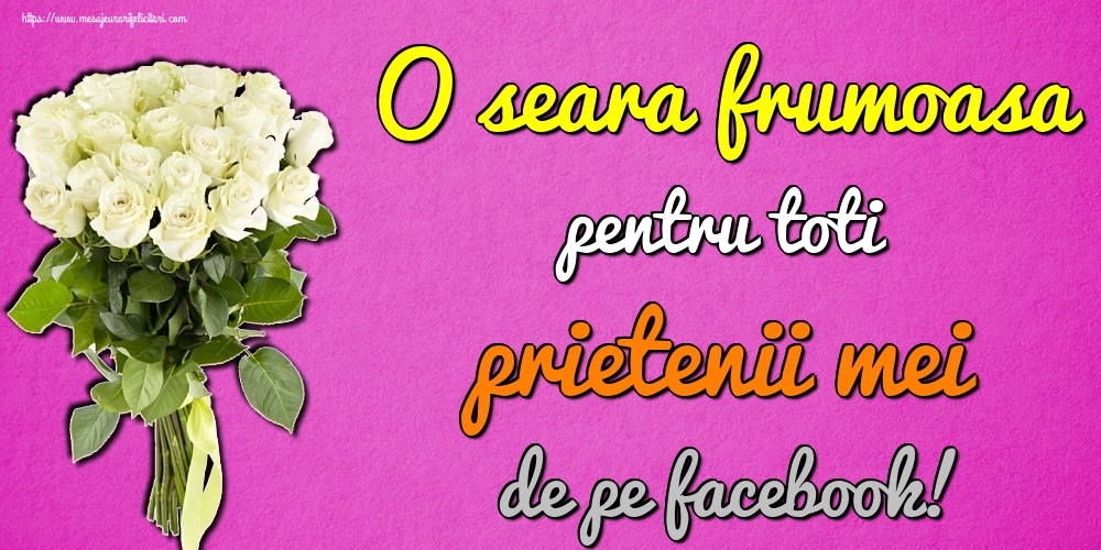 O seara frumoasa pentru toti prietenii mei de pe facebook!