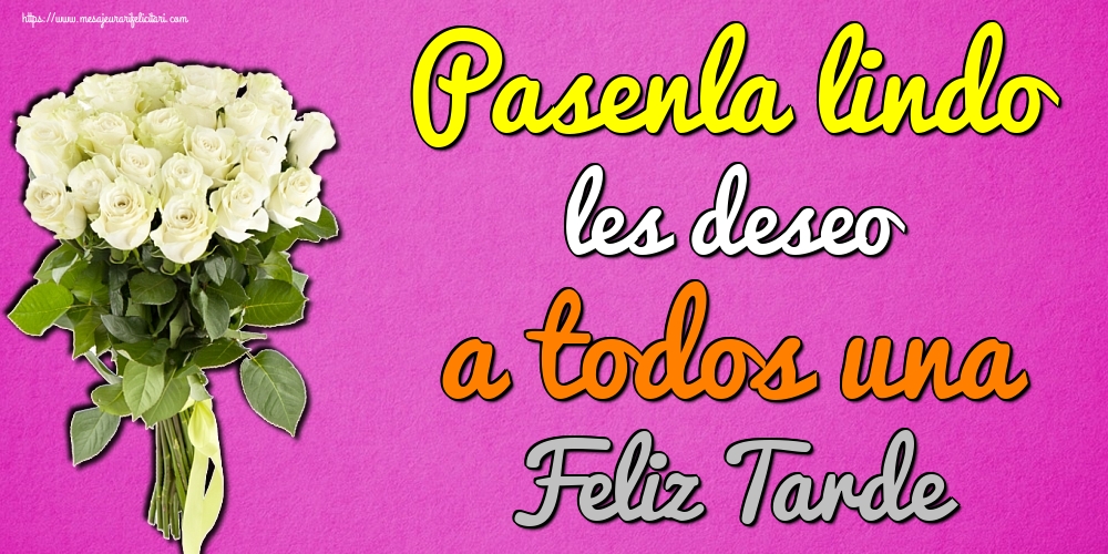 Felicitari de buna seara in Spaniola - Pasenla lindo les deseo a todos una Feliz Tarde