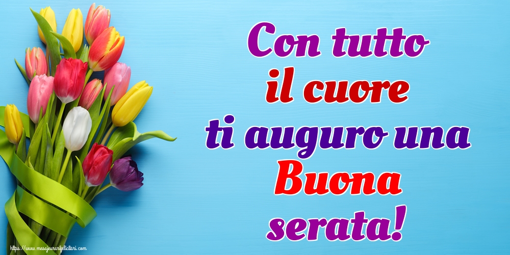 Felicitari de buna seara in Italiana - Con tutto il cuore ti auguro una Buona serata!