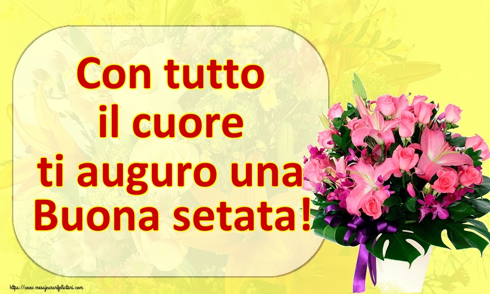 Felicitari de buna seara in Italiana - Con tutto il cuore ti auguro una Buona setata!