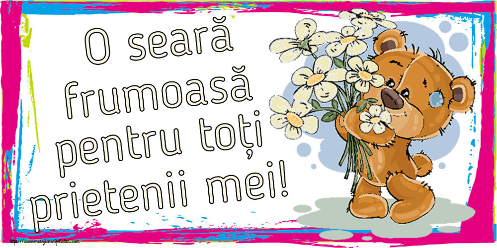 Felicitari de buna seara - O seară frumoasă pentru toți prietenii mei! ~ ursulet cu flori - mesajeurarifelicitari.com