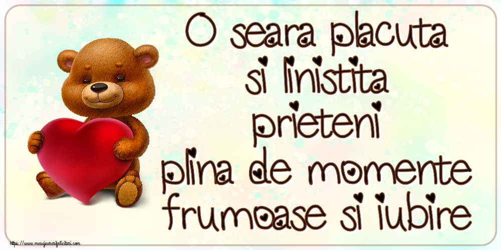 Buna seara O seara placuta si linistita, prieteni, plina de momente frumoase si iubire ~ urs cu inimioară