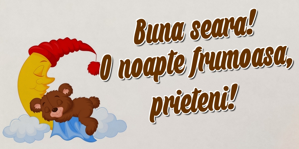 Buna seara! O noapte frumoasa, prieteni!