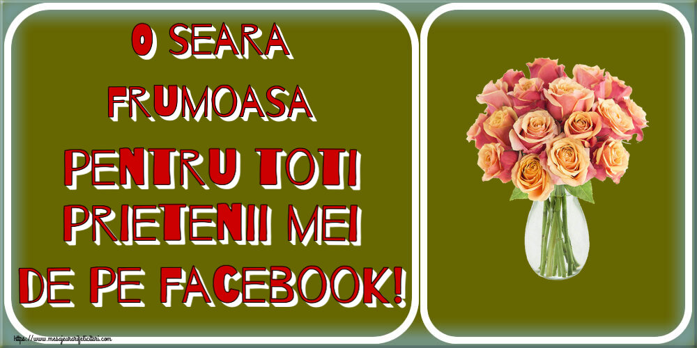 O seara frumoasa pentru toti prietenii mei de pe facebook! ~ vază cu trandafiri