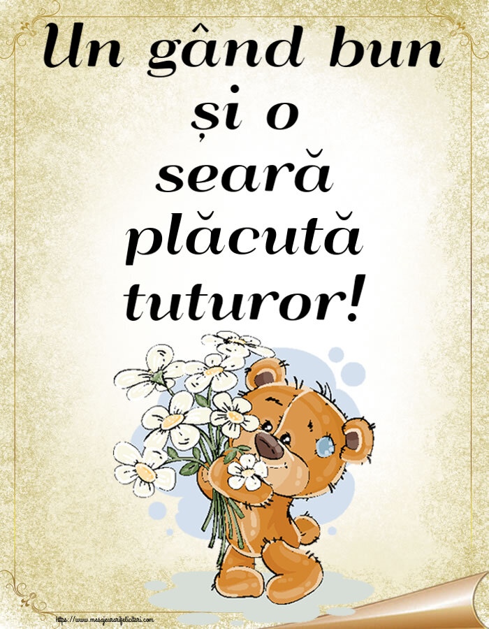 Un gând bun și o seară plăcută tuturor! ~ ursulet cu flori