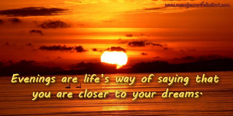 Felicitari de buna seara in Engleza - Evenings are life’s way of saying that you are closer to your dreams.