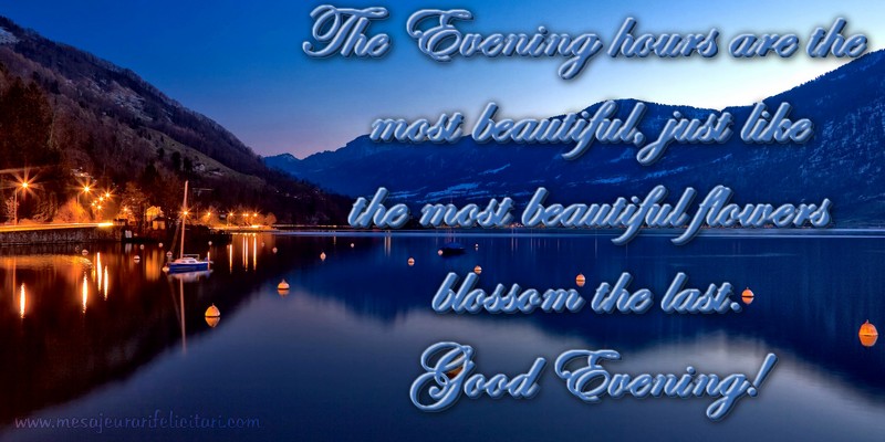 Felicitari de buna seara in Engleza - The Evening hours are the  most beautiful, just like the most beautiful flowers blossom the last. Good Evening! - mesajeurarifelicitari.com