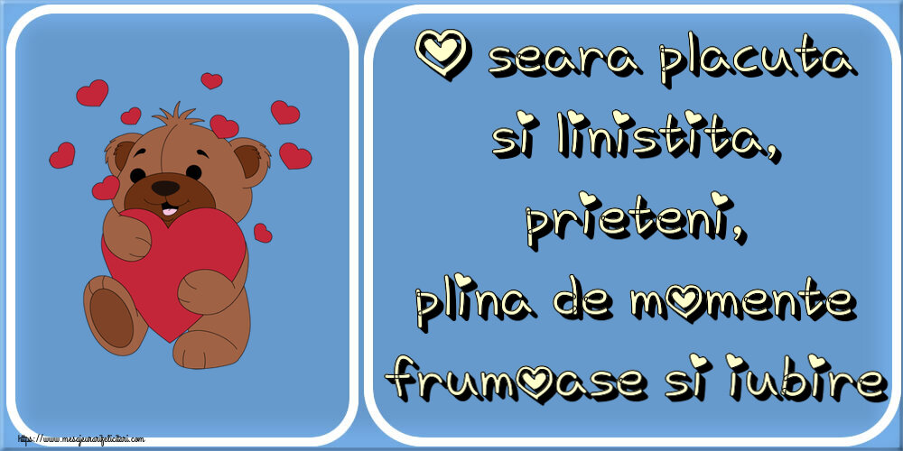 O seara placuta si linistita, prieteni, plina de momente frumoase si iubire ~ urs simpatic cu inimioare