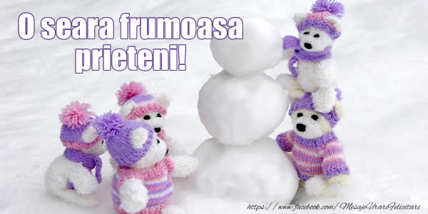 O seara frumoasa prieteni!