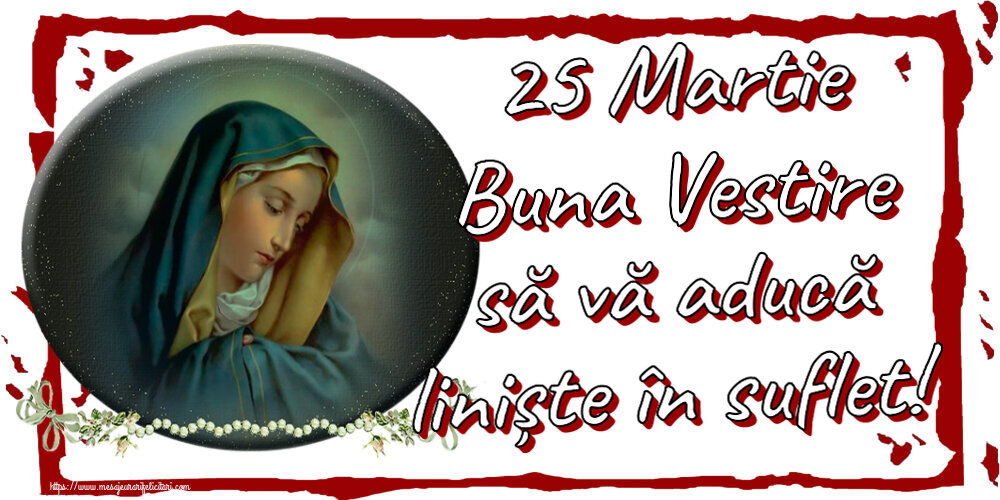 Buna Vestire 25 Martie Buna Vestire să vă aducă liniște în suflet!