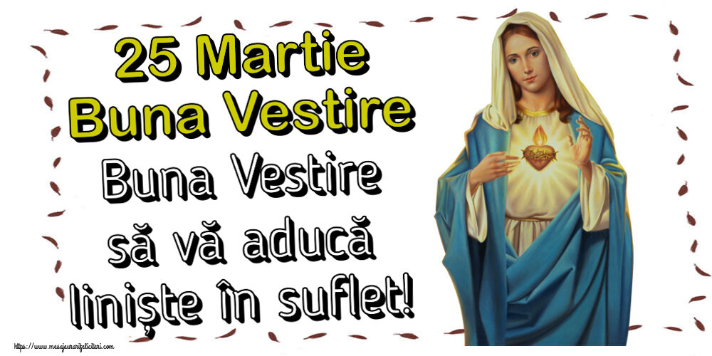 Buna Vestire 25 Martie Buna Vestire Buna Vestire să vă aducă liniște în suflet!
