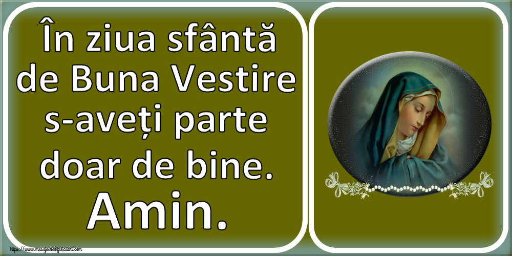 Buna Vestire În ziua sfântă de Buna Vestire s-aveți parte doar de bine. Amin.