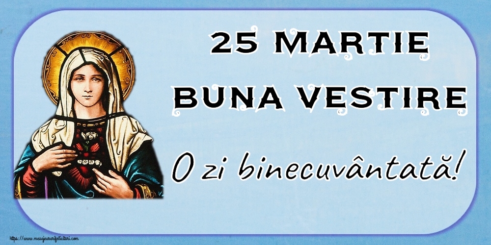Buna Vestire 25 Martie Buna Vestire O zi binecuvântată!