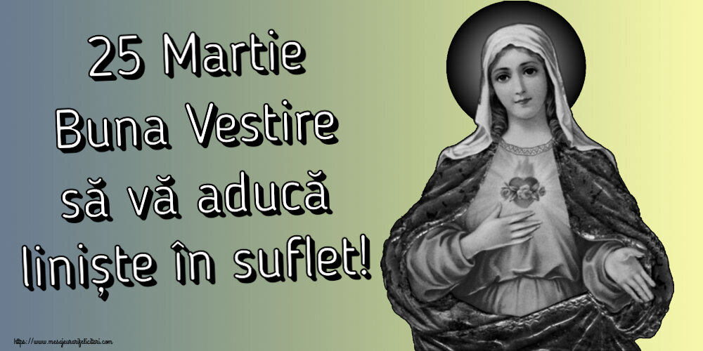 Buna Vestire 25 Martie Buna Vestire să vă aducă liniște în suflet!