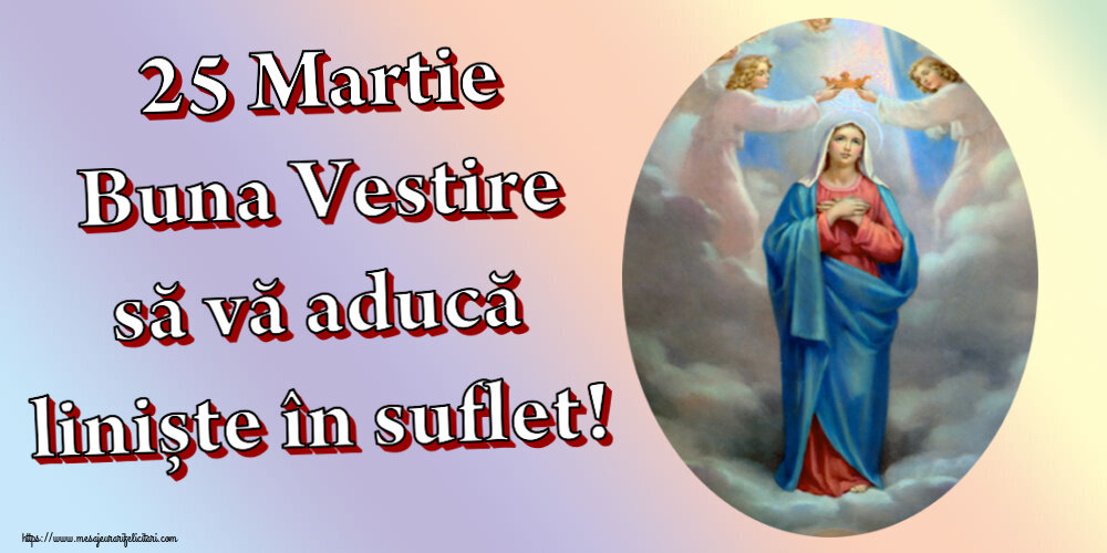 Buna Vestire 25 Martie Buna Vestire să vă aducă liniște în suflet!