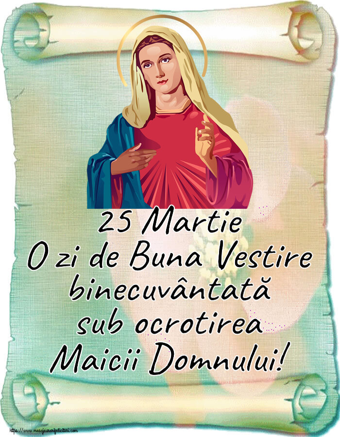 25 Martie O zi de Buna Vestire binecuvântată sub ocrotirea Maicii Domnului!