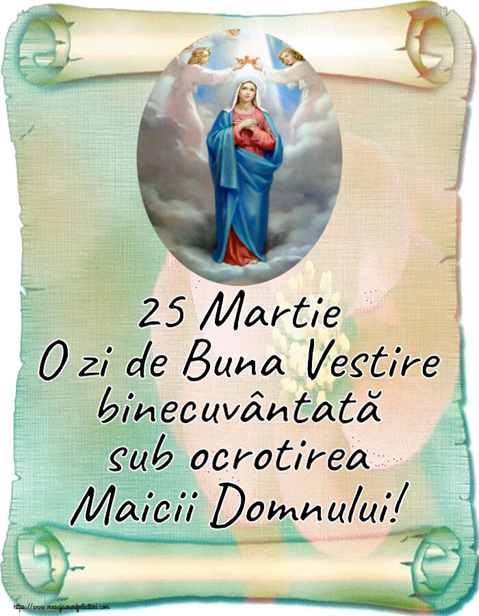 25 Martie O zi de Buna Vestire binecuvântată sub ocrotirea Maicii Domnului!