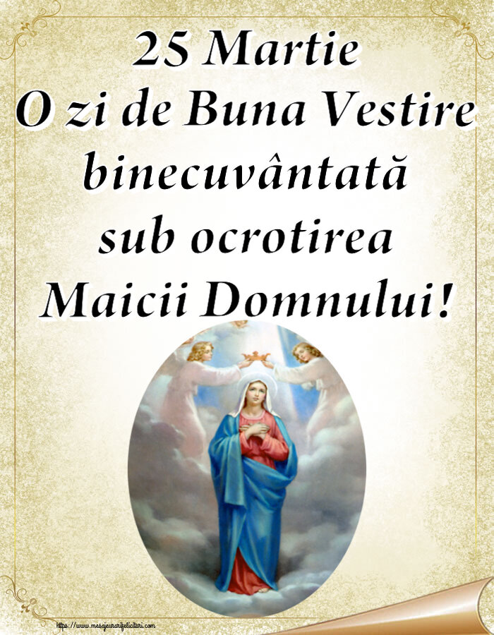 Buna Vestire 25 Martie O zi de Buna Vestire binecuvântată sub ocrotirea Maicii Domnului!