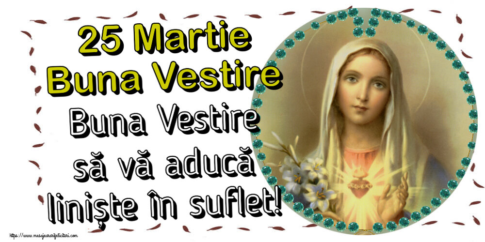 Buna Vestire 25 Martie Buna Vestire Buna Vestire să vă aducă liniște în suflet!