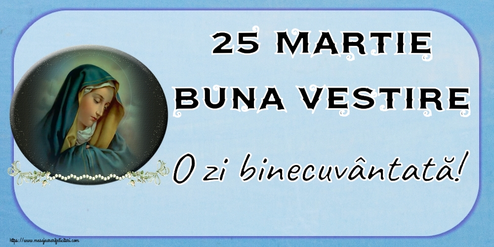 25 Martie Buna Vestire O zi binecuvântată!