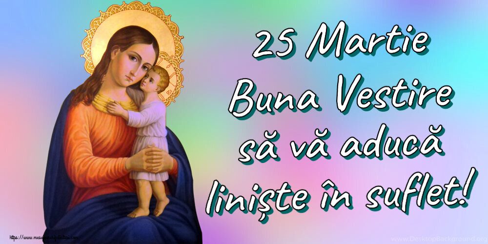 25 Martie Buna Vestire să vă aducă liniște în suflet!