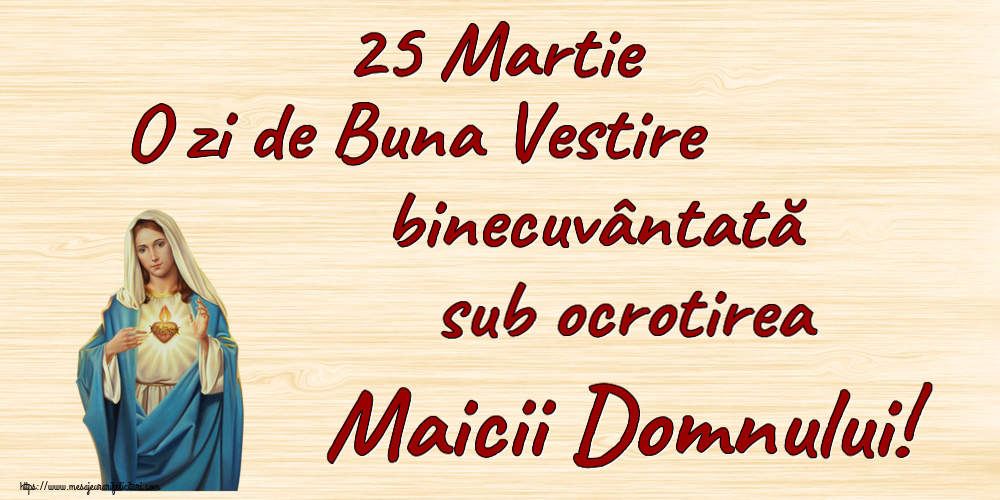 Buna Vestire 25 Martie O zi de Buna Vestire binecuvântată sub ocrotirea Maicii Domnului!