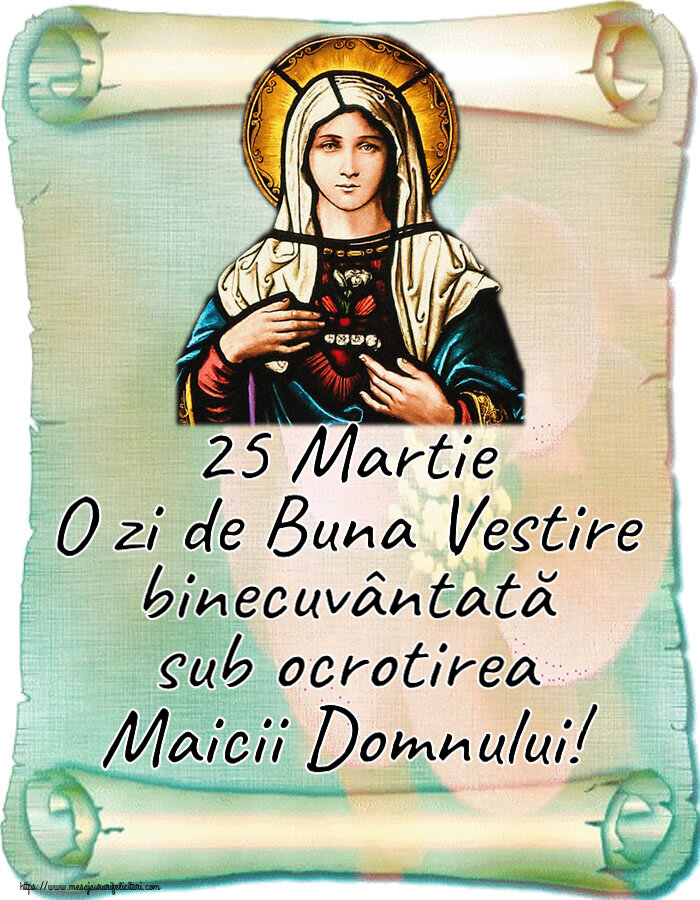 25 Martie O zi de Buna Vestire binecuvântată sub ocrotirea Maicii Domnului!